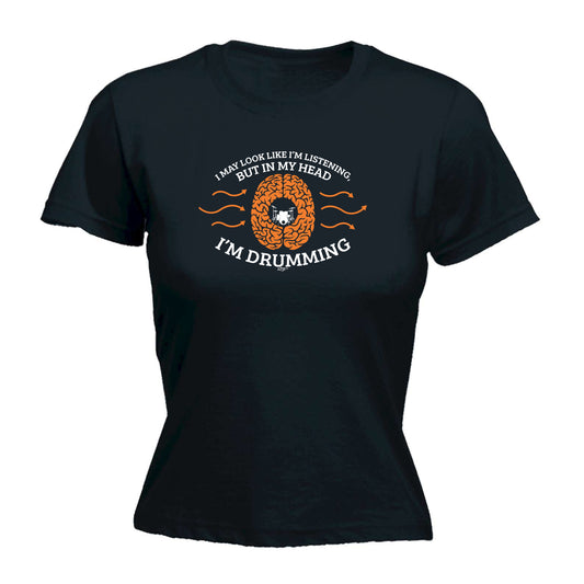 May Look Like Im Listening Im Drumming Music Drums - Funny Womens T-Shirt Tshirt