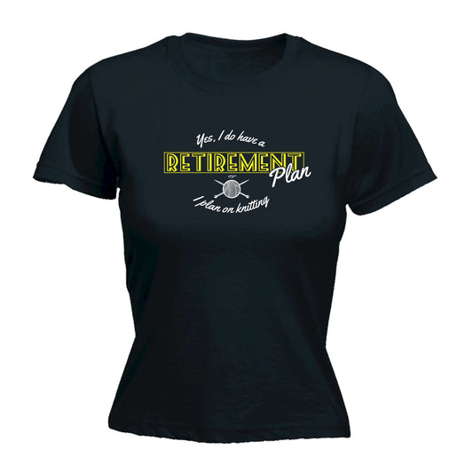 Yes Do Have A Retirement Plan Kniting - Funny Womens T-Shirt Tshirt