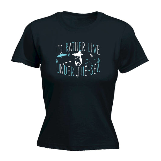 Id Rather Live Under The Sea Mermaid - Funny Womens T-Shirt Tshirt
