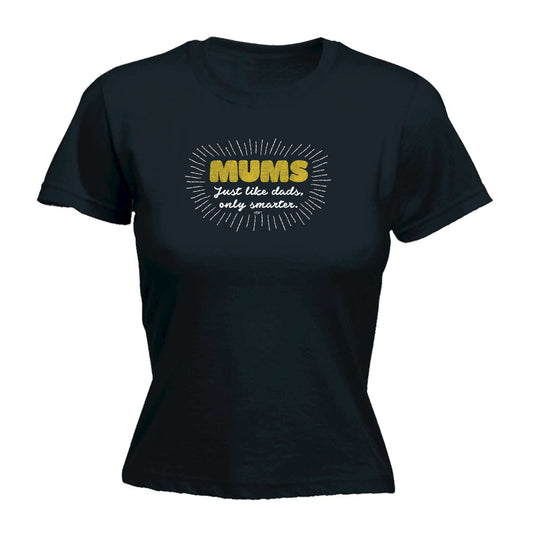 Mums Just Like Dads Only Smarter - Funny Womens T-Shirt Tshirt