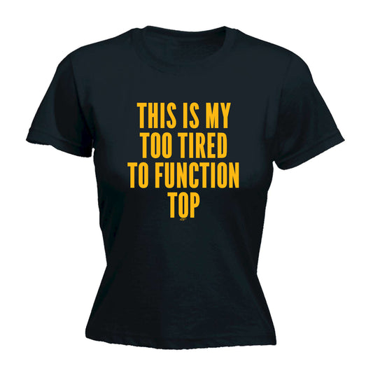 This Is My Too Tired To Function Top - Funny Womens T-Shirt Tshirt