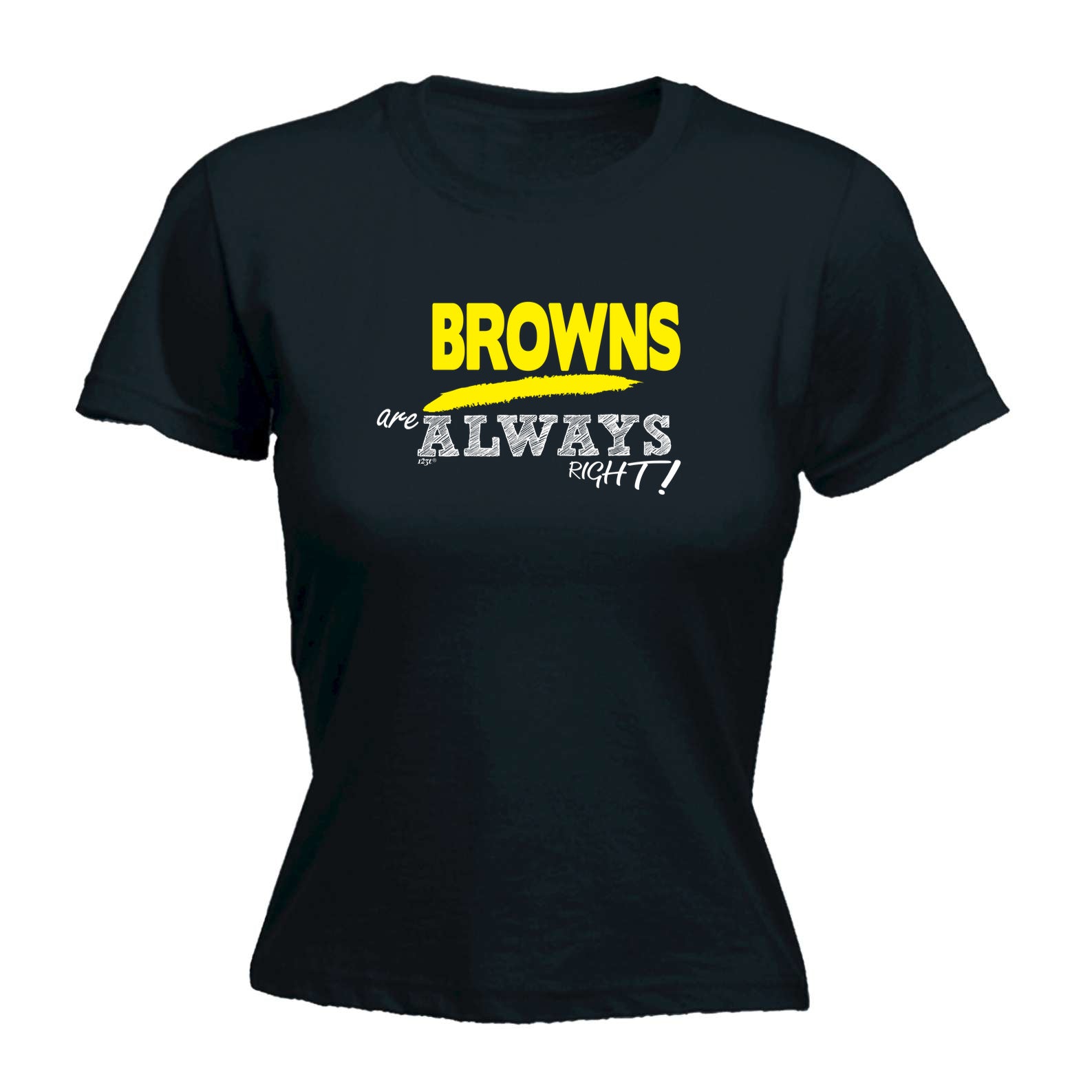 Browns Always Right - Funny Womens T-Shirt Tshirt