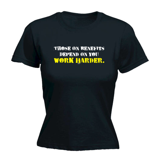 Those On Benefits Depend On You - Funny Womens T-Shirt Tshirt