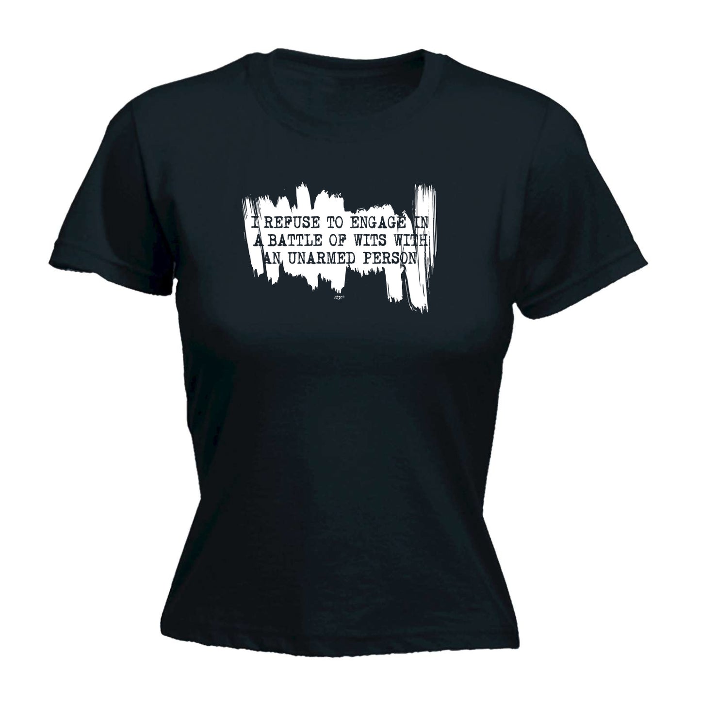 Refuse To Engage In A Battle Of Wits Unarmed Person - Funny Womens T-Shirt Tshirt