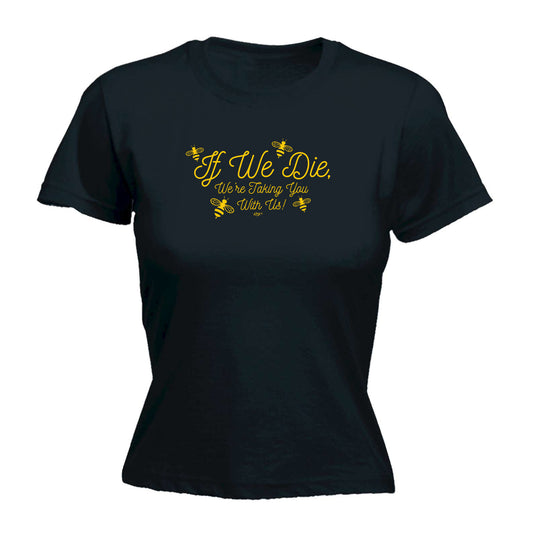 If We Die Were Taking You With Us - Funny Womens T-Shirt Tshirt