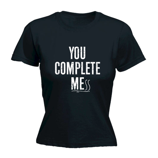 You Complete Mess - Funny Womens T-Shirt Tshirt