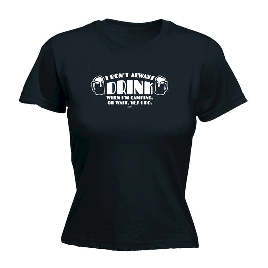 Dont Always Drink When Im Camping - Funny Womens T-Shirt Tshirt