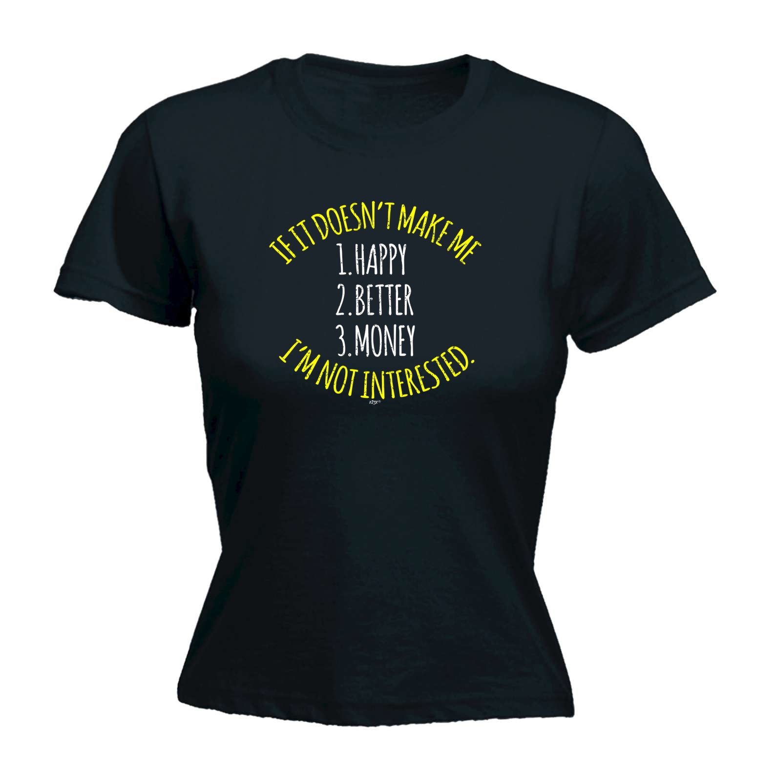 If It Doesnt Make Me Happy Money Better Im Not Interested - Funny Womens T-Shirt Tshirt