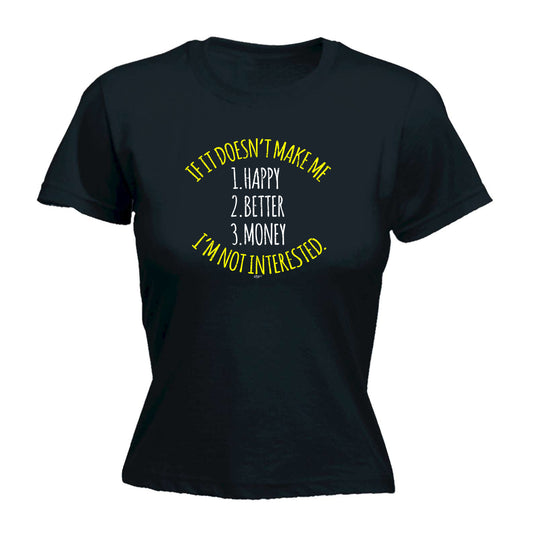 If It Doesnt Make Me Happy Money Better Im Not Interested - Funny Womens T-Shirt Tshirt