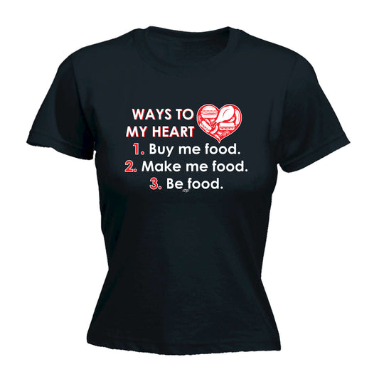 Ways To My Heart Buy Me Food Make Me Food - Funny Womens T-Shirt Tshirt
