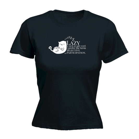 Cat Lazy Is Such An Ugly Word Selective Participation - Funny Womens T-Shirt Tshirt