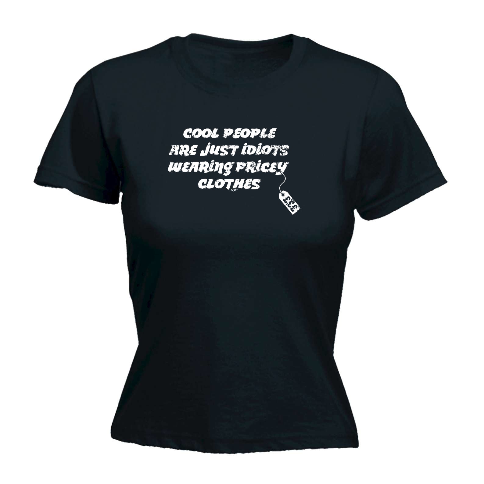 Cool People Are Just Idiots Wearing Pricey Clothes - Funny Womens T-Shirt Tshirt