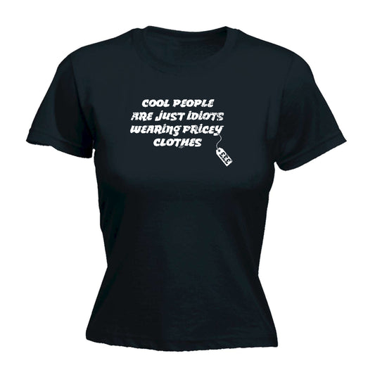 Cool People Are Just Idiots Wearing Pricey Clothes - Funny Womens T-Shirt Tshirt