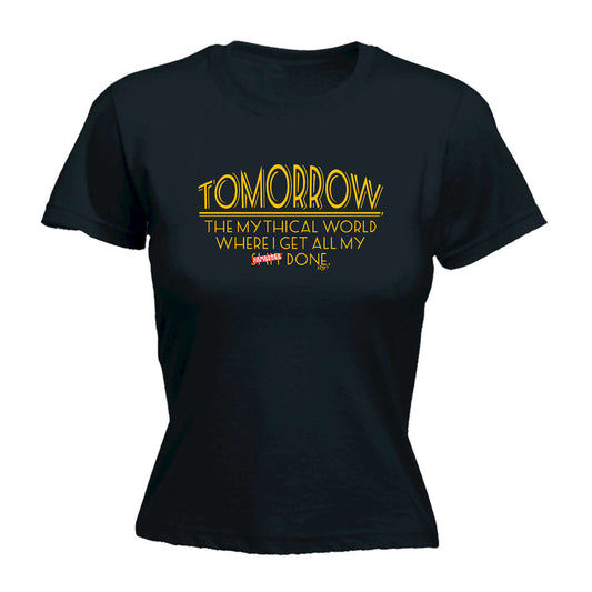Tomorrow The Mythical World Where Get All My S  T Done - Funny Womens T-Shirt Tshirt