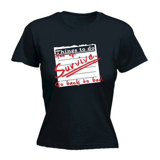 Thing To Do Get Up Survive Go Back To Bed - Funny Womens T-Shirt Tshirt