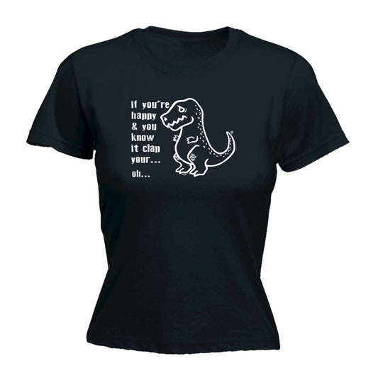 Happy And You Know It Clap Your Oh Trex - Funny Womens T-Shirt Tshirt