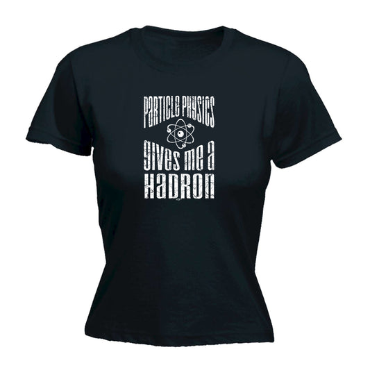 Particle Physics Gives Me A Hadron - Funny Womens T-Shirt Tshirt