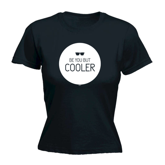 Be You But Cooler - Funny Womens T-Shirt Tshirt