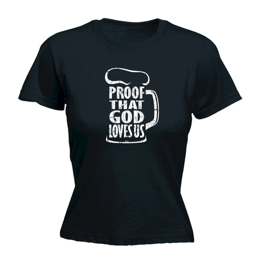 Proof That God Loves Us - Funny Womens T-Shirt Tshirt
