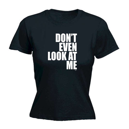 Dont Even Look At Me - Funny Womens T-Shirt Tshirt