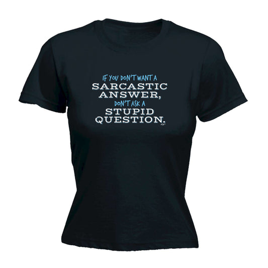Dont Want A Sarcastic Answer - Funny Womens T-Shirt Tshirt