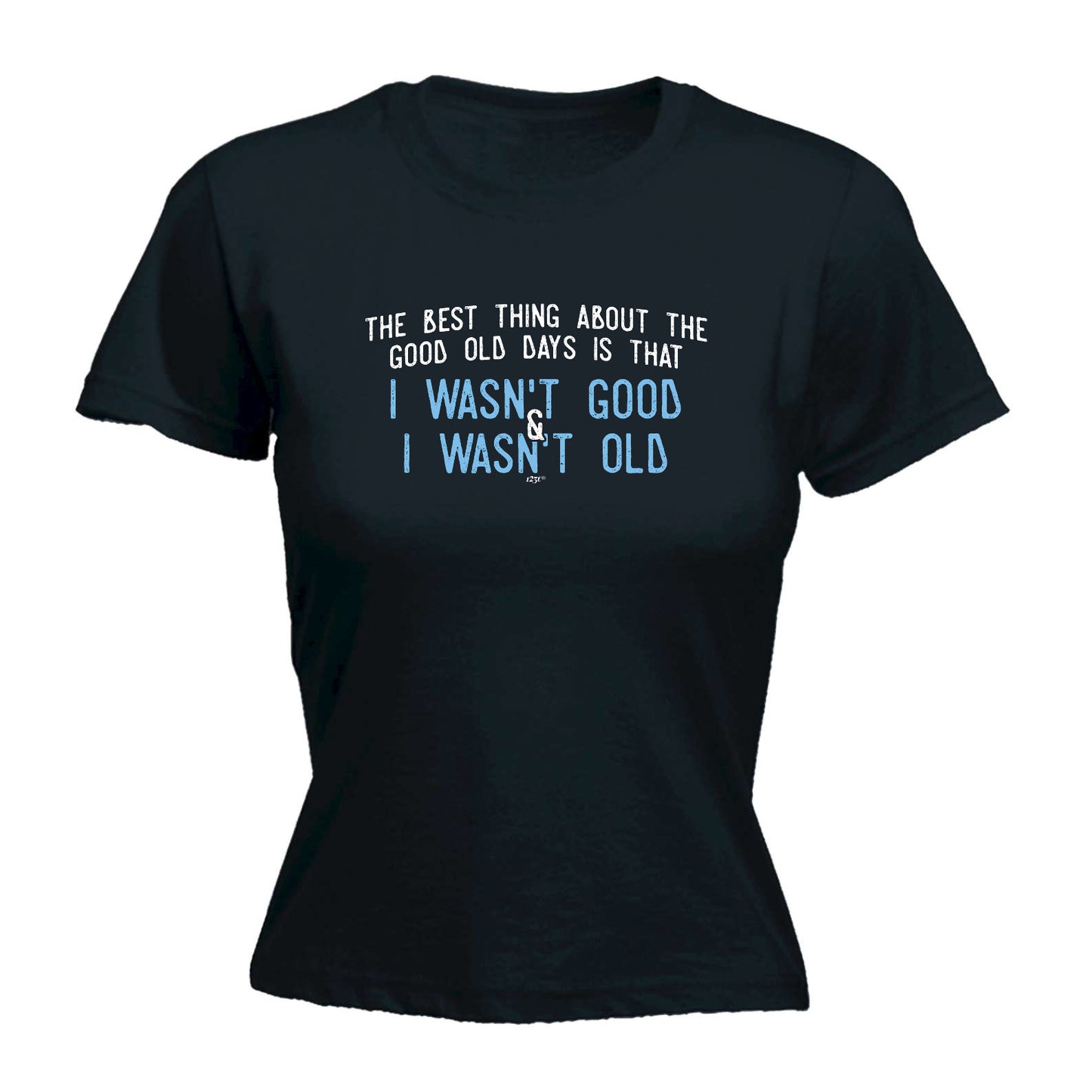 The Best Thing About The Good Old Days - Funny Womens T-Shirt Tshirt