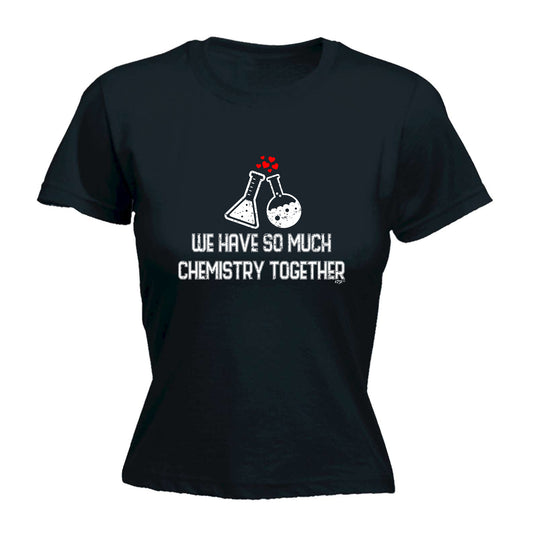 We Have So Much Chemistry Together - Funny Womens T-Shirt Tshirt