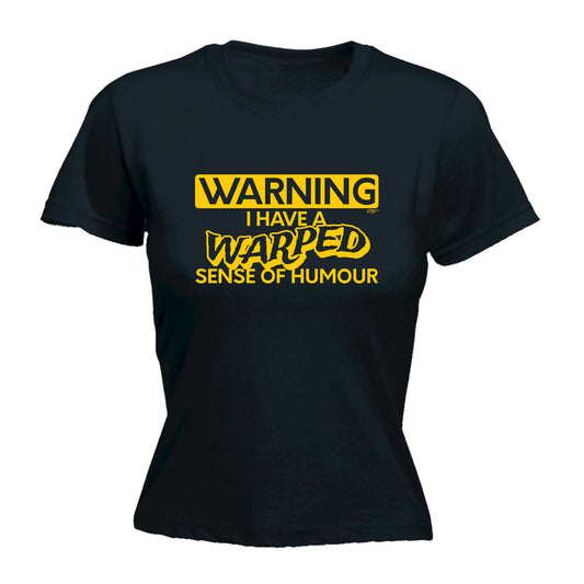 Warning Have A Warped Sense Of Humour - Funny Womens T-Shirt Tshirt