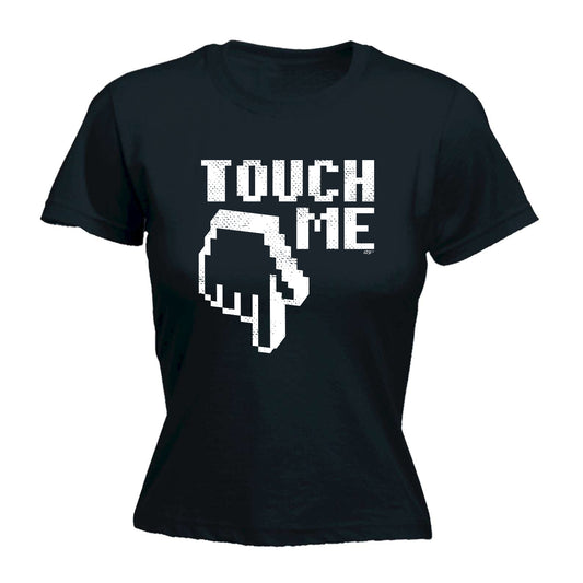 Touch Me - Funny Womens T-Shirt Tshirt