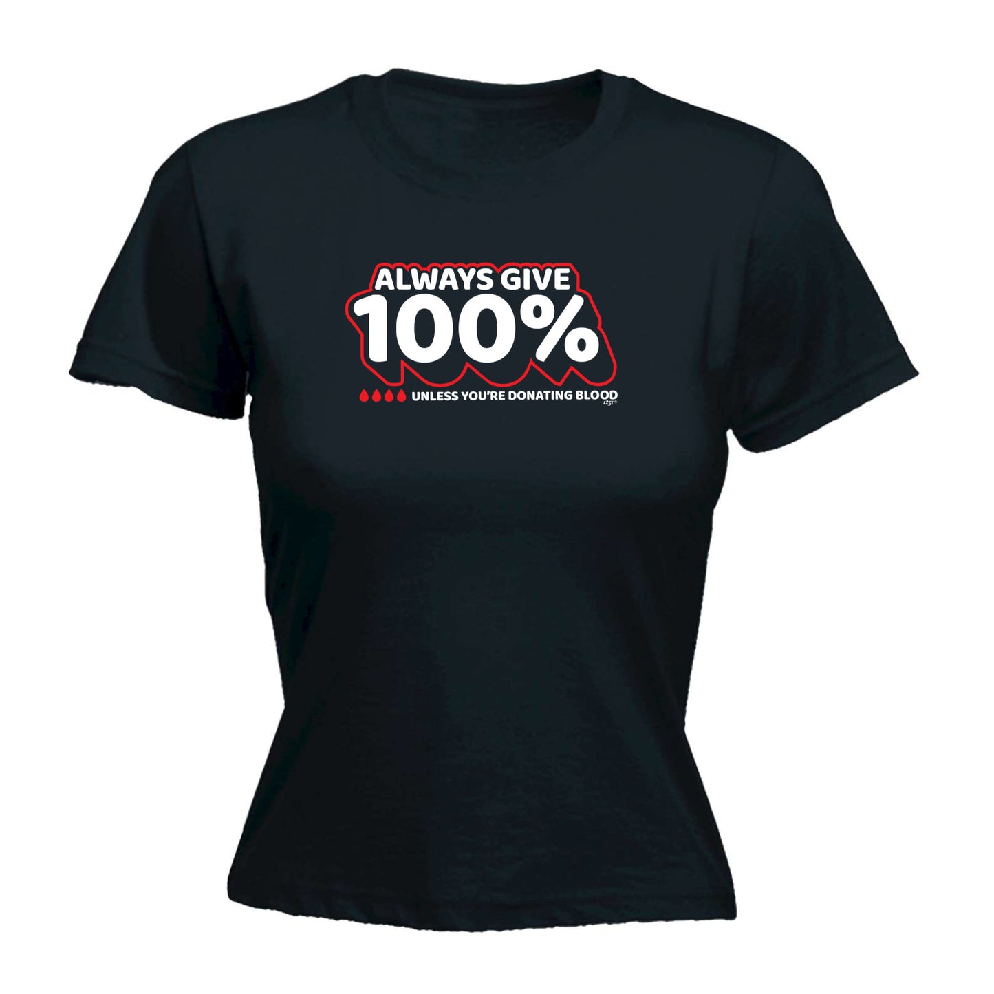 Give 100 Unless Donating Blood - Funny Womens T-Shirt Tshirt
