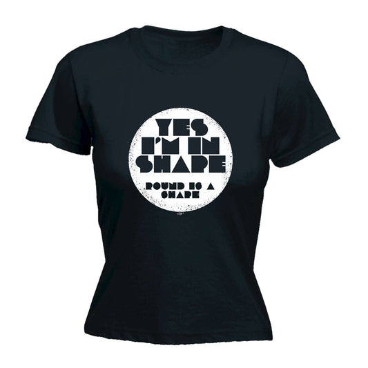 Yes Im In Shape - Funny Womens T-Shirt Tshirt
