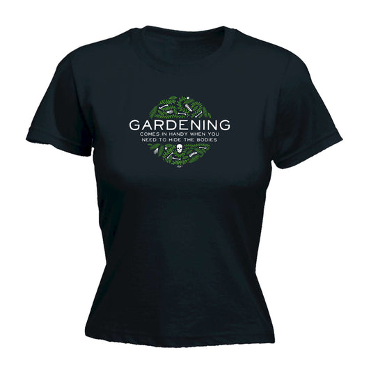 Gardening Comes In Handy When You Need To Hide The Bodies - Funny Womens T-Shirt Tshirt