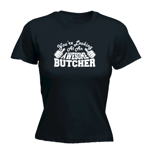 Youre Looking At An Awesome Butcher - Funny Womens T-Shirt Tshirt