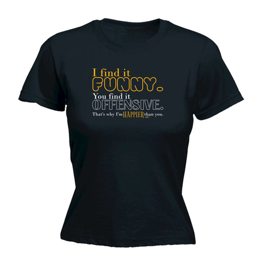 Find It Funny You Find It Offensive - Funny Womens T-Shirt Tshirt
