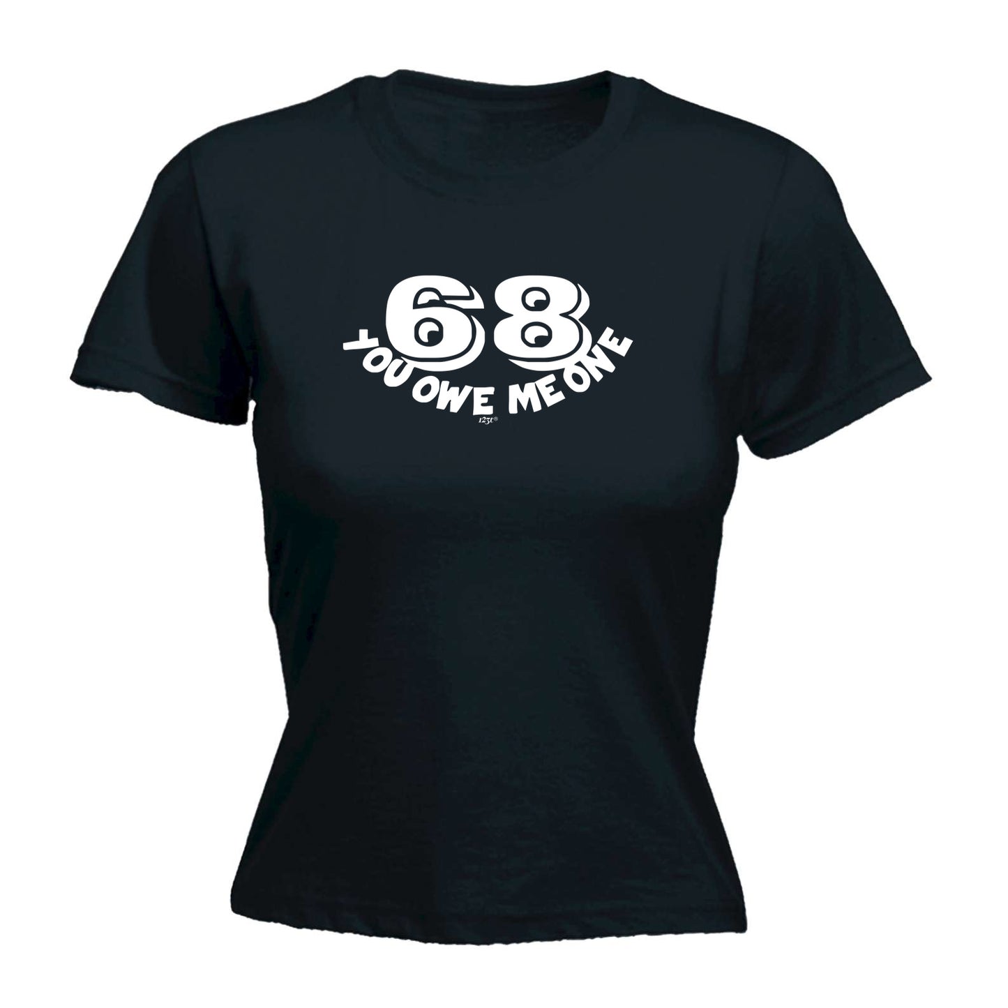 68 You Owe Me One - Funny Womens T-Shirt Tshirt