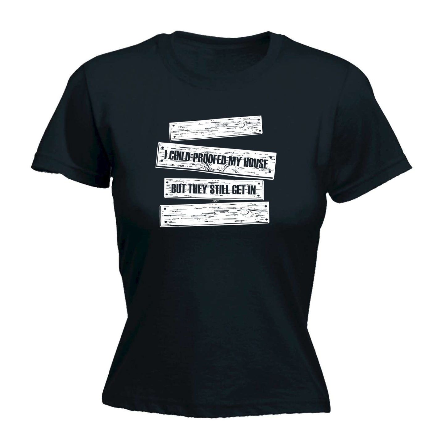 Childproofed My House But They Still Get In - Funny Womens T-Shirt Tshirt