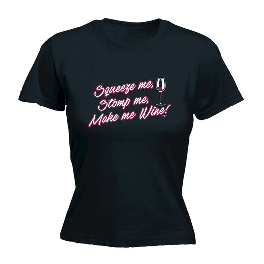 Squeeze Me Stomp Me Wine - Funny Womens T-Shirt Tshirt