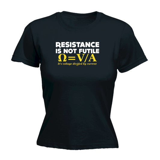 Resistance Not Is Futile Its Voltage Divided By Current - Funny Womens T-Shirt Tshirt