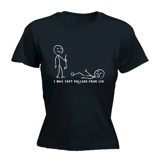 Was Just Pulling Your Leg - Funny Womens T-Shirt Tshirt