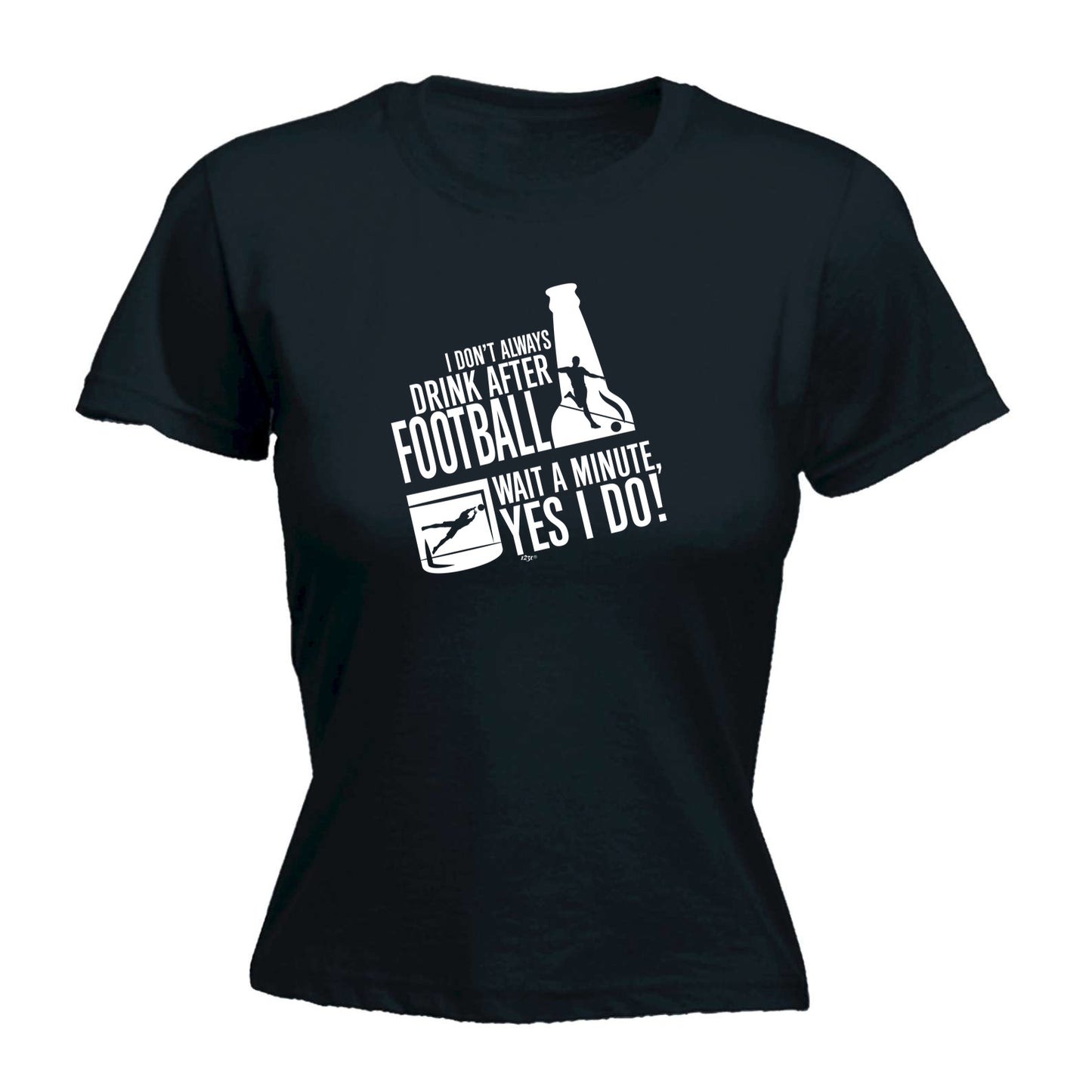 Dont Always Drink After Football - Funny Womens T-Shirt Tshirt