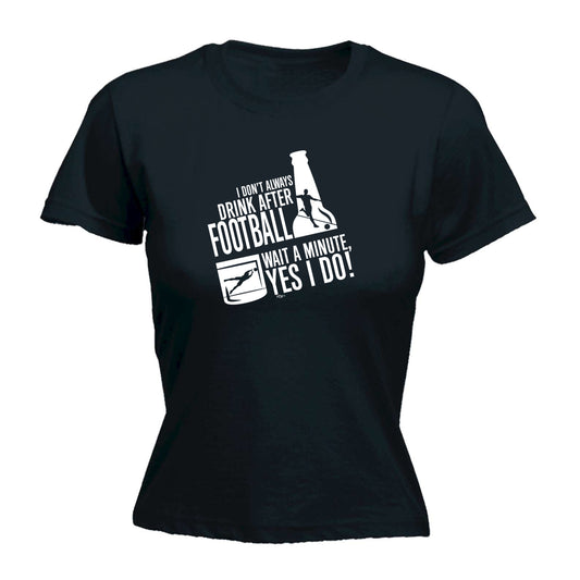Dont Always Drink After Football - Funny Womens T-Shirt Tshirt