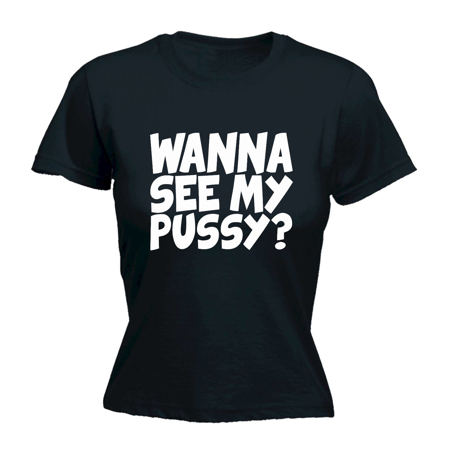 Wanna See My Pussy - Funny Womens T-Shirt Tshirt