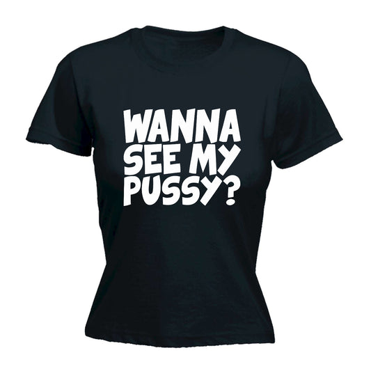 Wanna See My Pussy - Funny Womens T-Shirt Tshirt