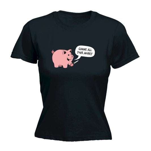 Gimme Your Money - Funny Womens T-Shirt Tshirt