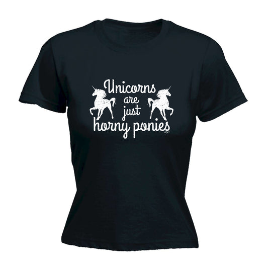 Unicorns Are Just Horny Ponies - Funny Womens T-Shirt Tshirt
