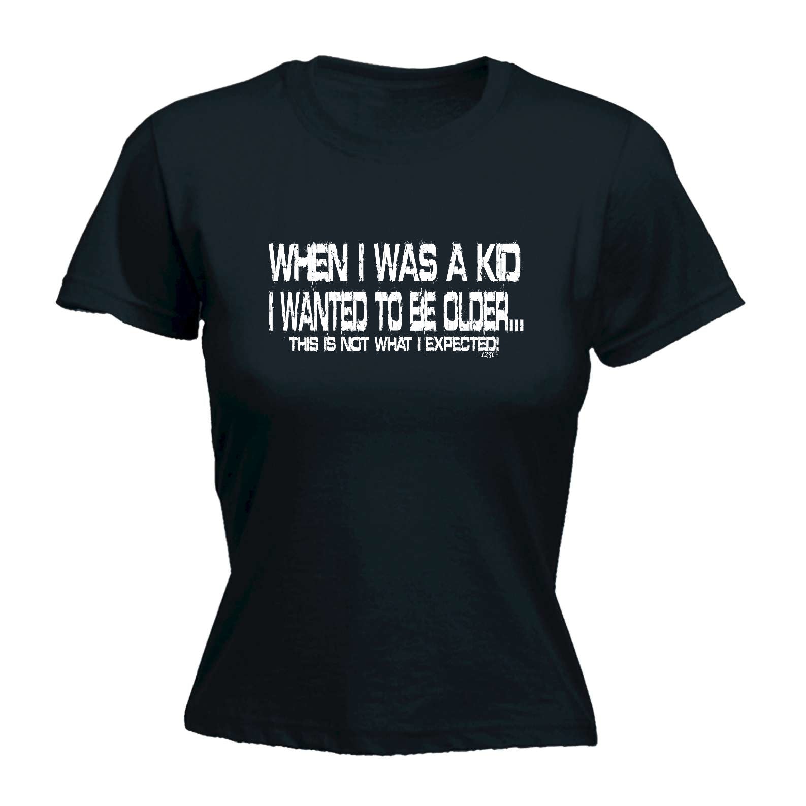 When Was A Kid Wanted To Be Older - Funny Womens T-Shirt Tshirt