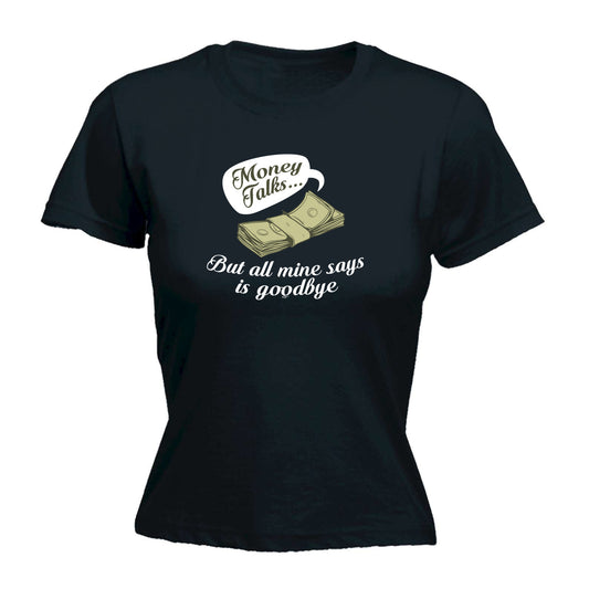 Money Talks But All Mine Says Is Goodbye - Funny Womens T-Shirt Tshirt