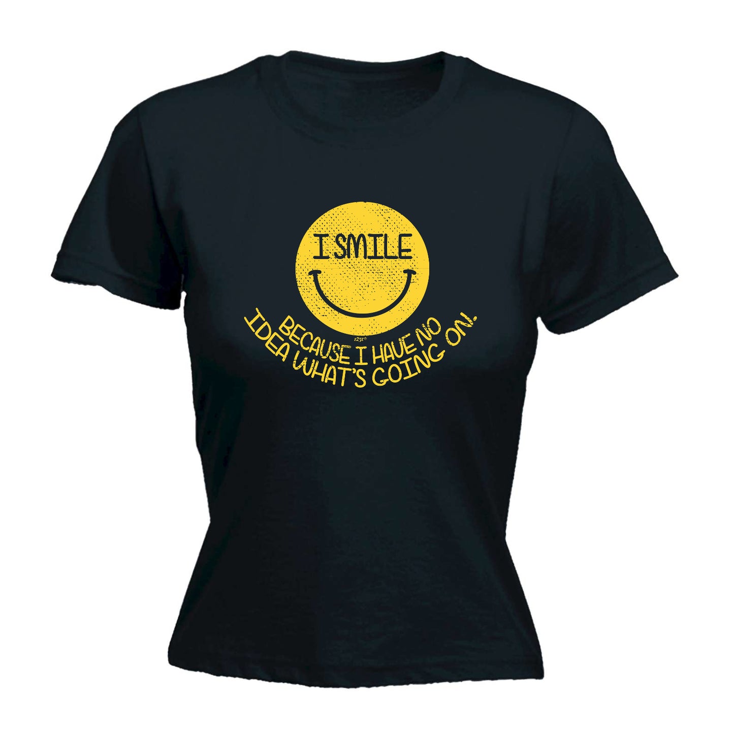 Smile Because Have No Idea - Funny Womens T-Shirt Tshirt