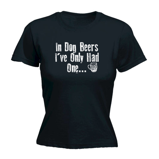 In Dog Beers Ive Only Had One - Funny Womens T-Shirt Tshirt