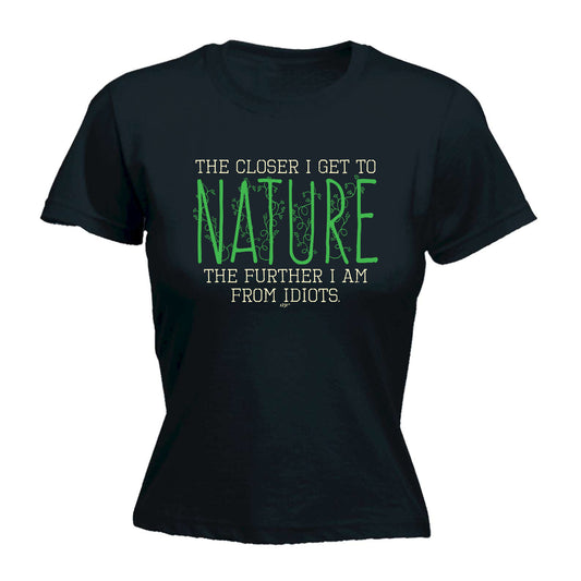 The Closer Get To Nature Further From Idiots - Funny Womens T-Shirt Tshirt